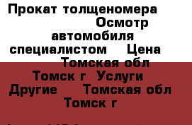 Прокат толщеномера. Etari ET-555   Осмотр автомобиля специалистом. › Цена ­ 2 000 - Томская обл., Томск г. Услуги » Другие   . Томская обл.,Томск г.